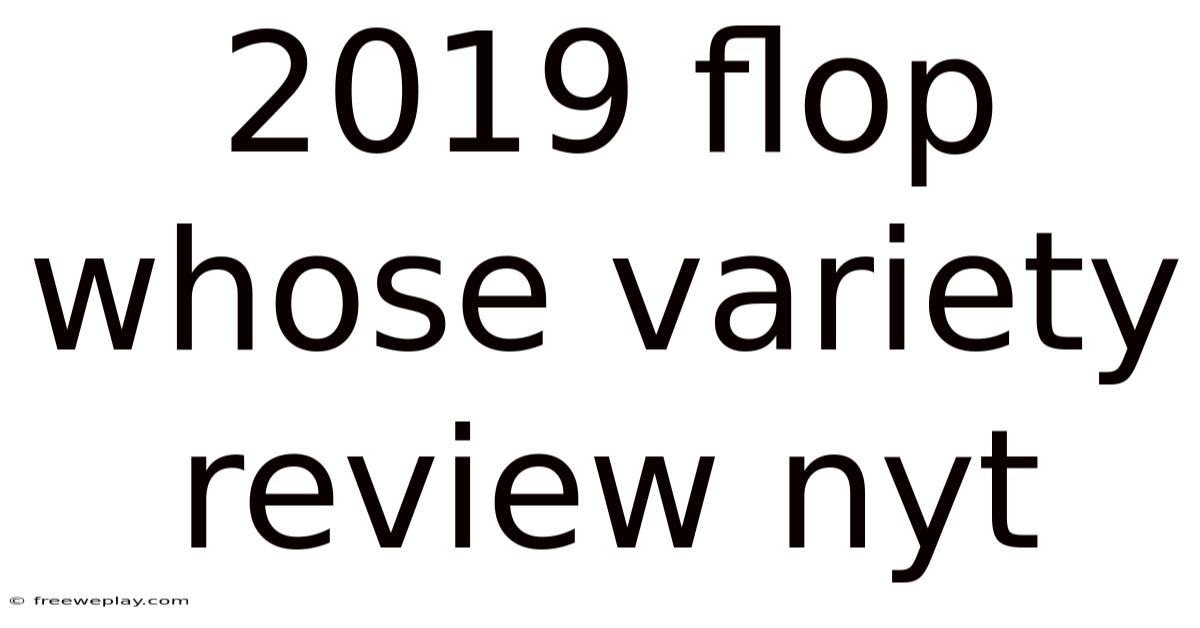 2019 Flop Whose Variety Review Nyt