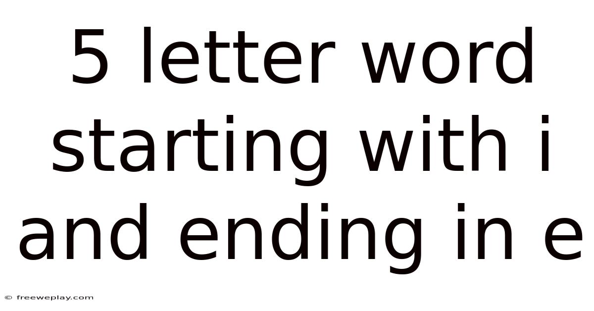 5 Letter Word Starting With I And Ending In E