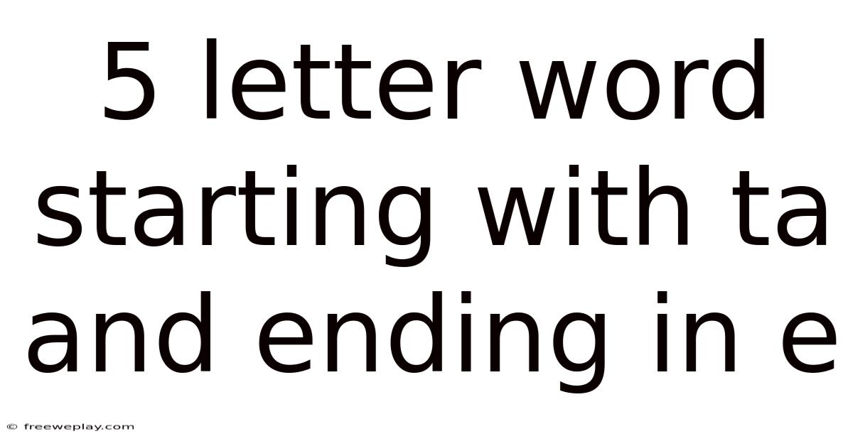 5 Letter Word Starting With Ta And Ending In E