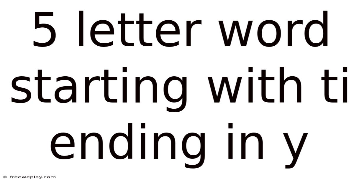 5 Letter Word Starting With Ti Ending In Y