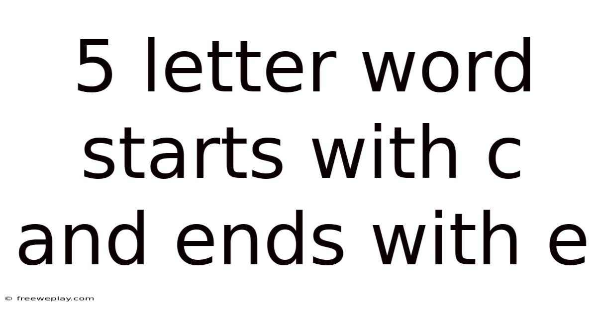 5 Letter Word Starts With C And Ends With E