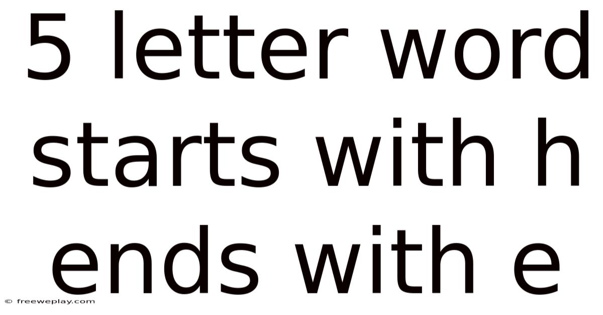 5 Letter Word Starts With H Ends With E