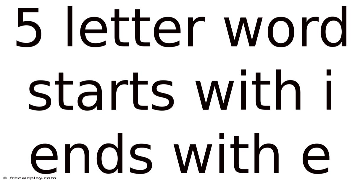 5 Letter Word Starts With I Ends With E