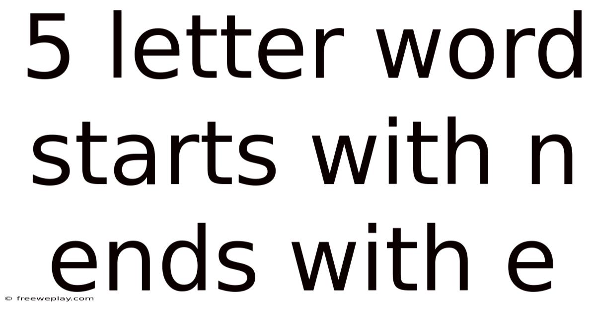 5 Letter Word Starts With N Ends With E