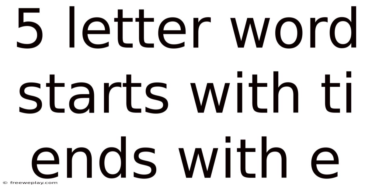 5 Letter Word Starts With Ti Ends With E