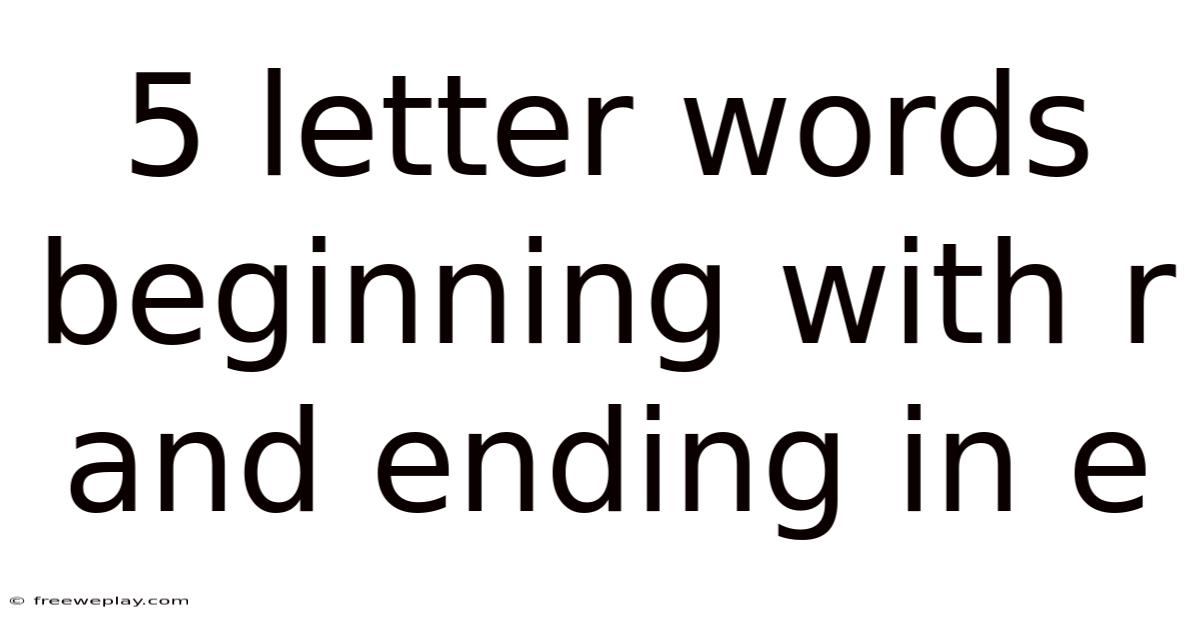 5 Letter Words Beginning With R And Ending In E
