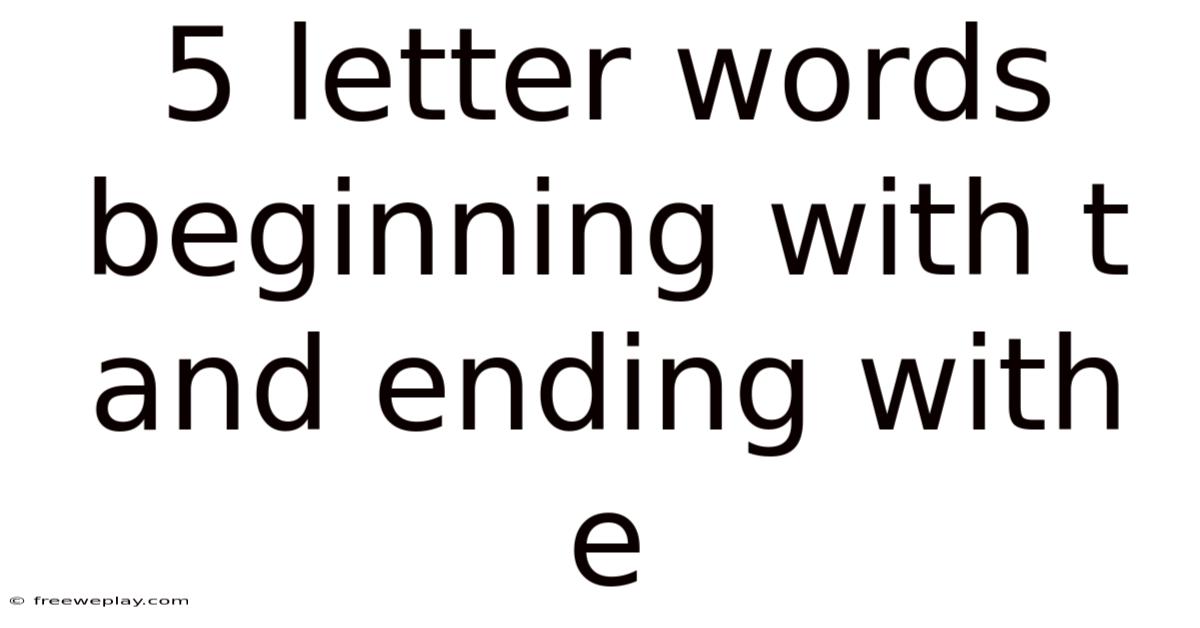 5 Letter Words Beginning With T And Ending With E