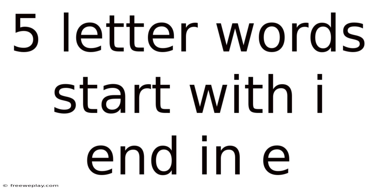 5 Letter Words Start With I End In E