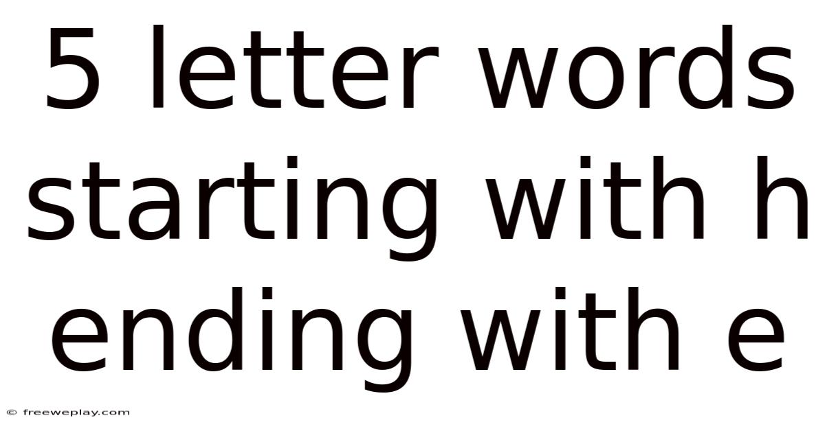 5 Letter Words Starting With H Ending With E