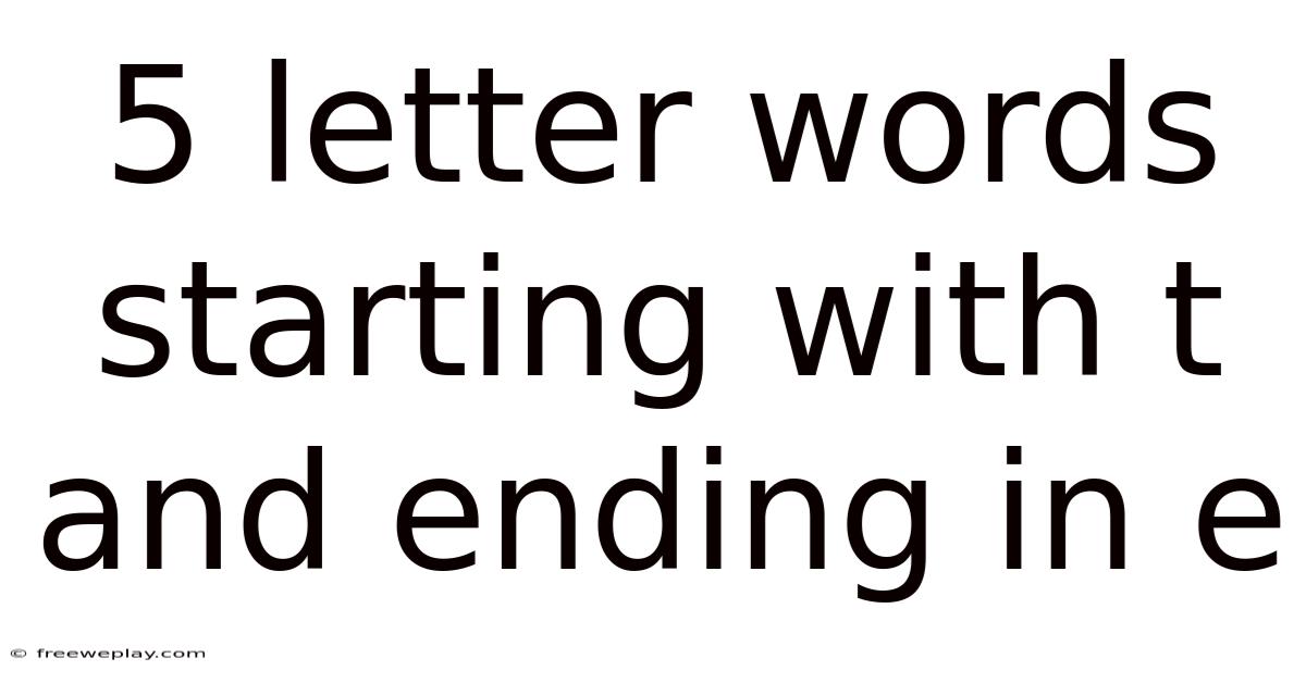 5 Letter Words Starting With T And Ending In E