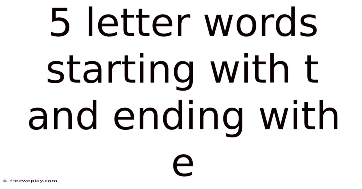 5 Letter Words Starting With T And Ending With E