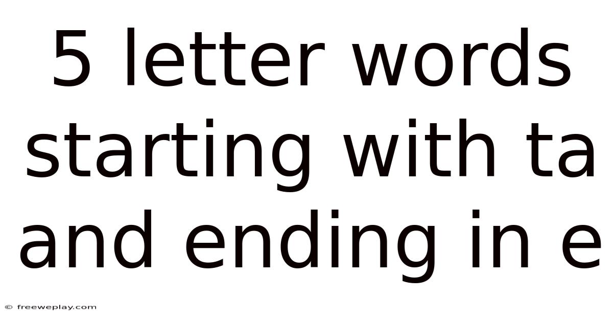 5 Letter Words Starting With Ta And Ending In E