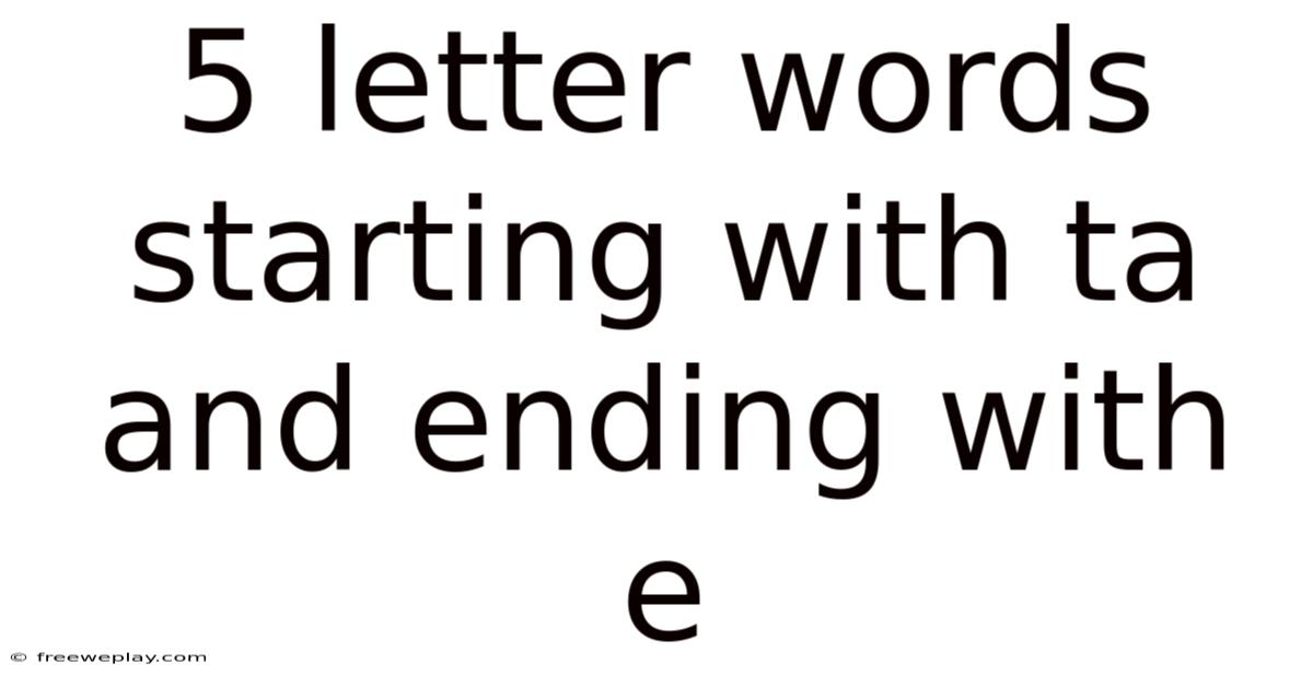 5 Letter Words Starting With Ta And Ending With E