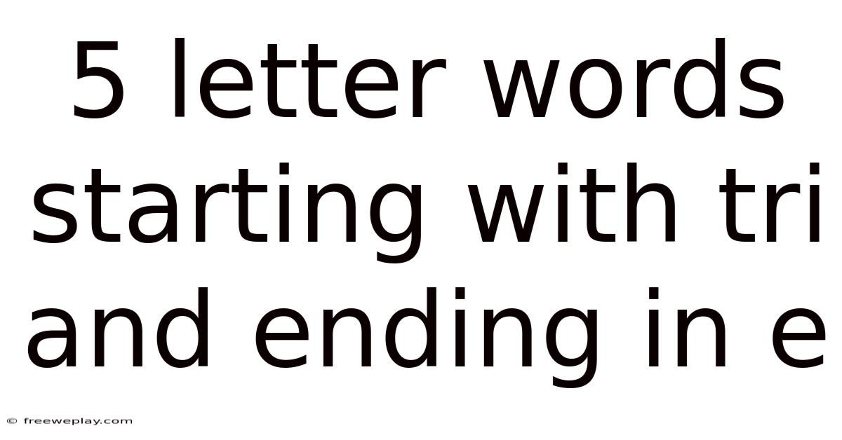 5 Letter Words Starting With Tri And Ending In E