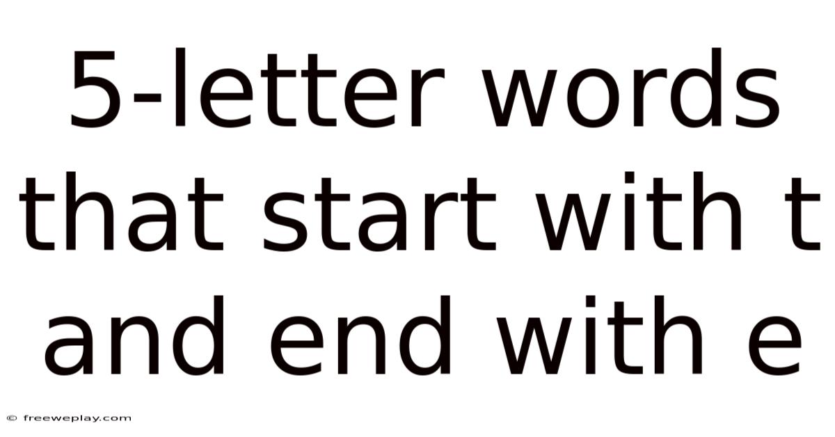 5-letter Words That Start With T And End With E