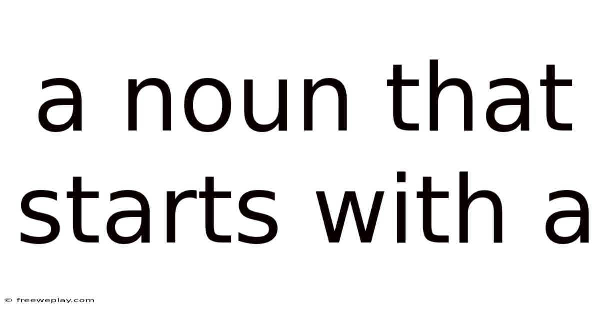 A Noun That Starts With A