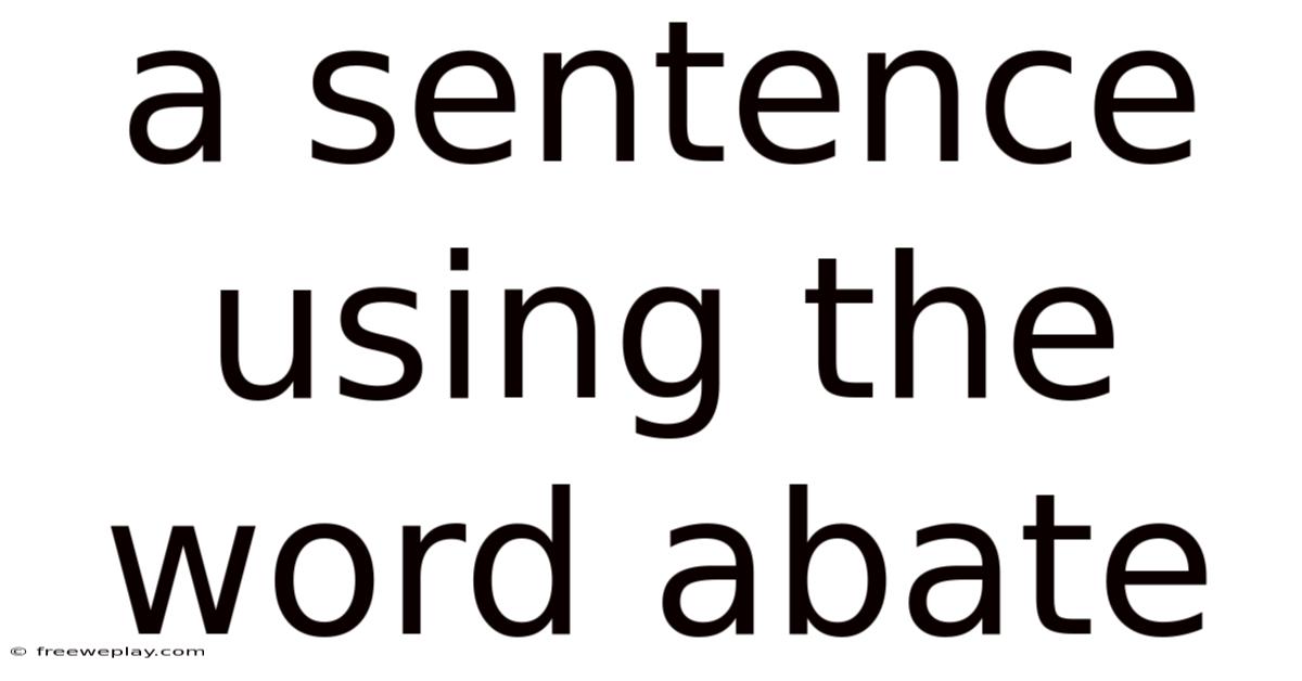 A Sentence Using The Word Abate