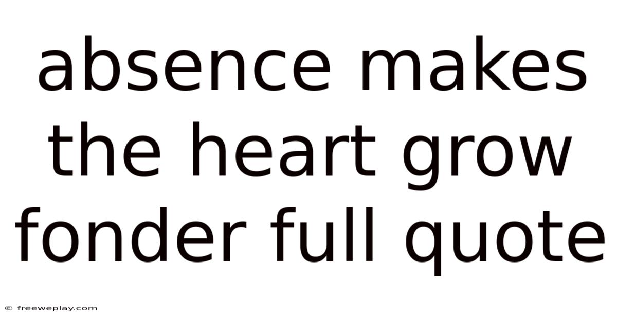 Absence Makes The Heart Grow Fonder Full Quote