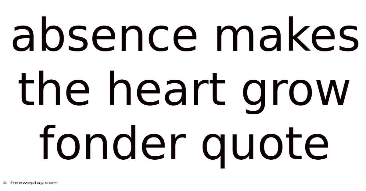 Absence Makes The Heart Grow Fonder Quote
