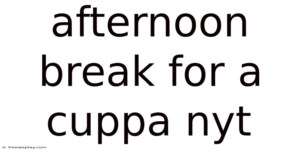 Afternoon Break For A Cuppa Nyt