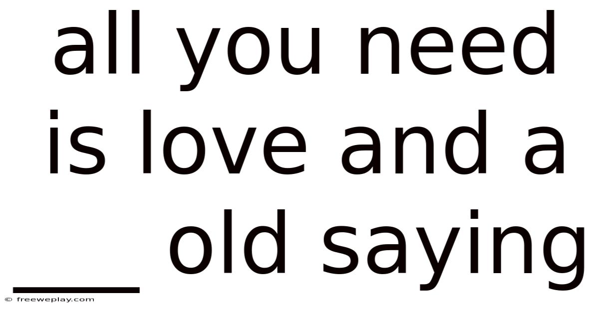 All You Need Is Love And A ___ Old Saying