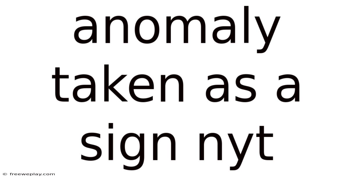 Anomaly Taken As A Sign Nyt