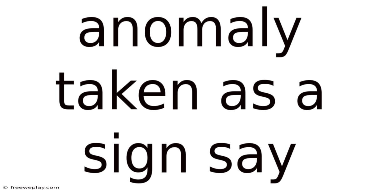 Anomaly Taken As A Sign Say