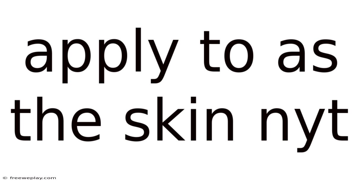 Apply To As The Skin Nyt