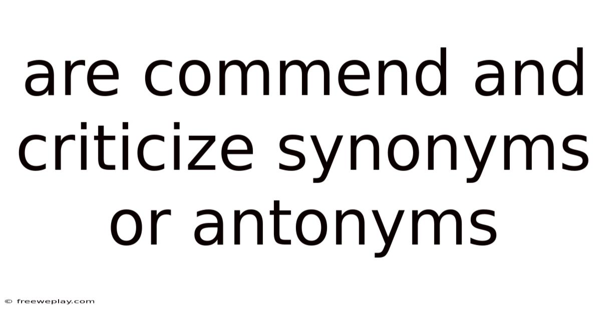 Are Commend And Criticize Synonyms Or Antonyms
