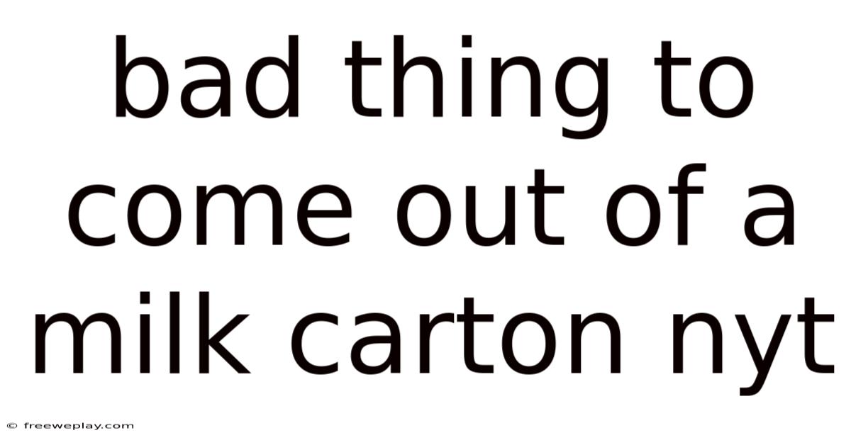 Bad Thing To Come Out Of A Milk Carton Nyt