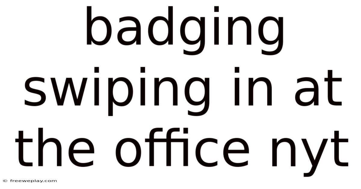 Badging Swiping In At The Office Nyt