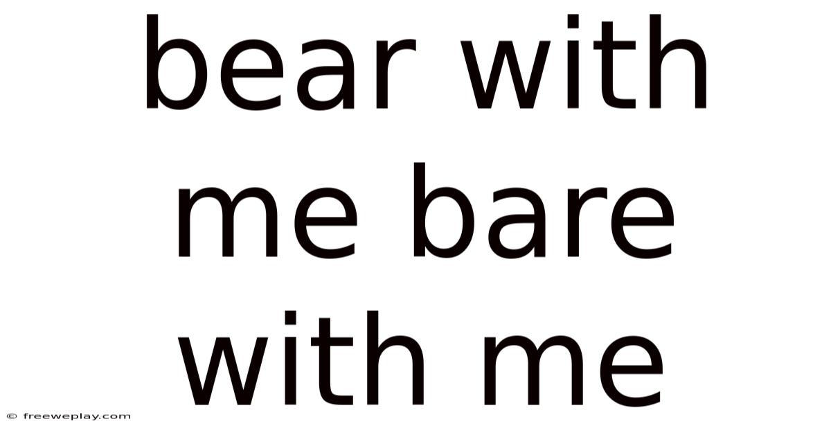 Bear With Me Bare With Me