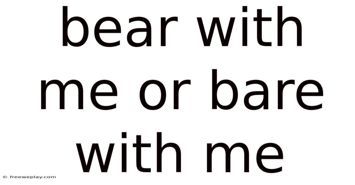 Bear With Me Or Bare With Me