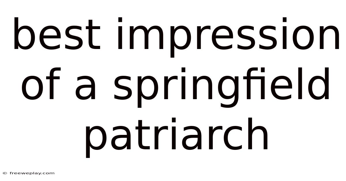 Best Impression Of A Springfield Patriarch