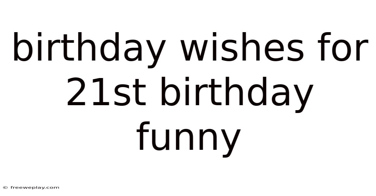 Birthday Wishes For 21st Birthday Funny