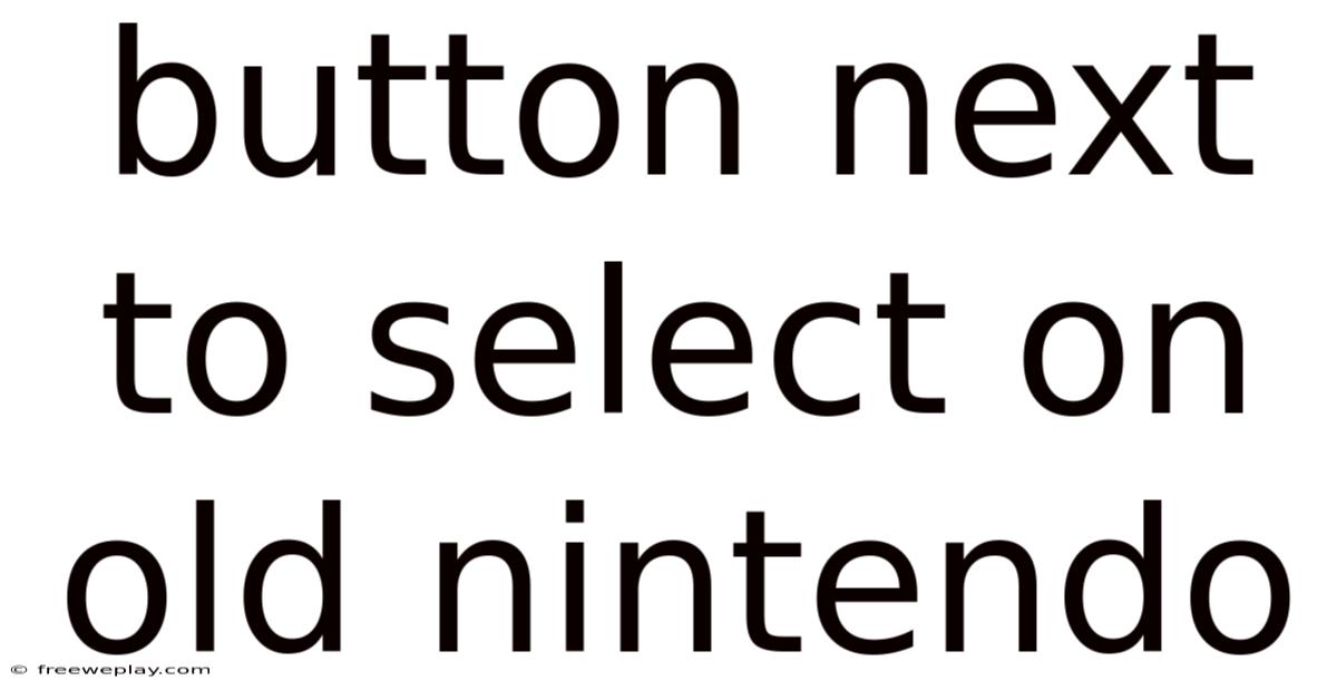 Button Next To Select On Old Nintendo