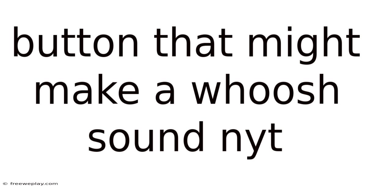 Button That Might Make A Whoosh Sound Nyt
