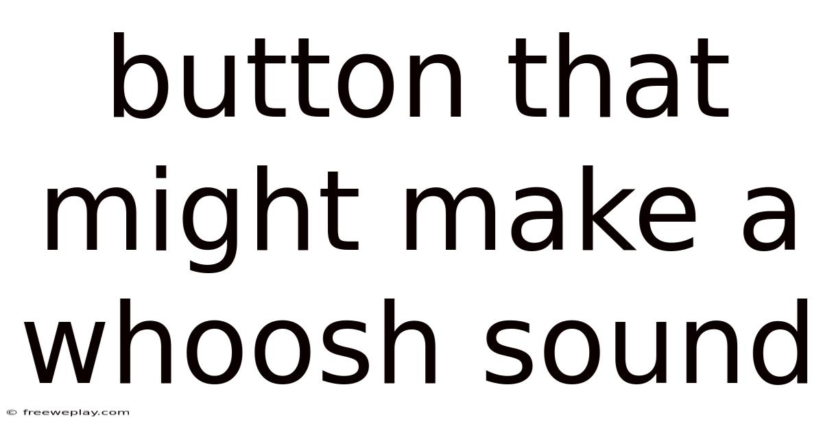 Button That Might Make A Whoosh Sound