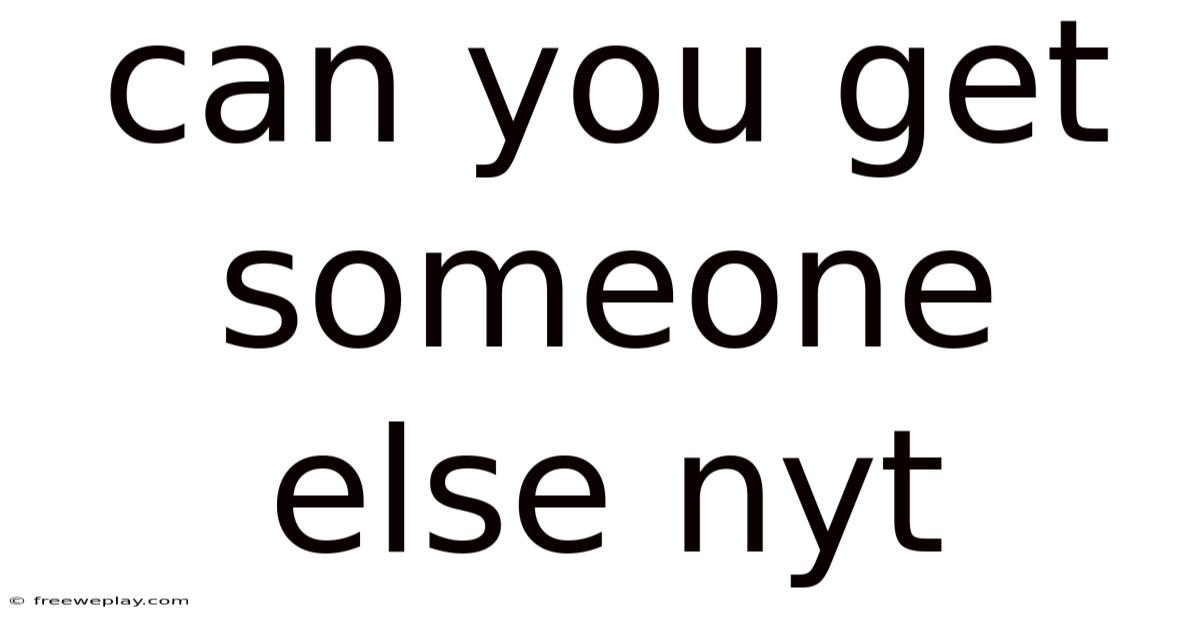 Can You Get Someone Else Nyt