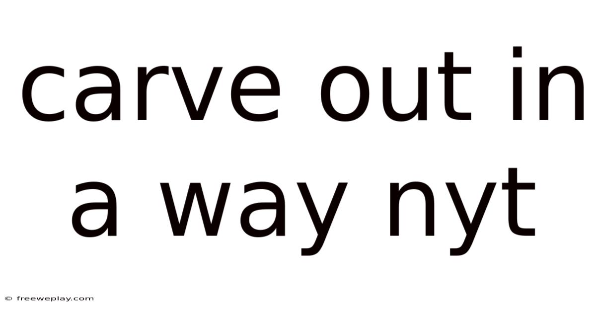 Carve Out In A Way Nyt