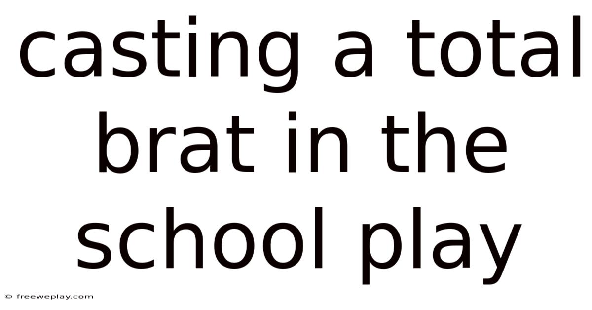 Casting A Total Brat In The School Play