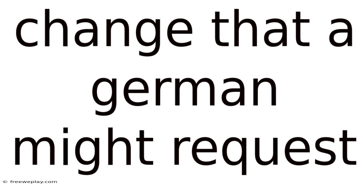Change That A German Might Request
