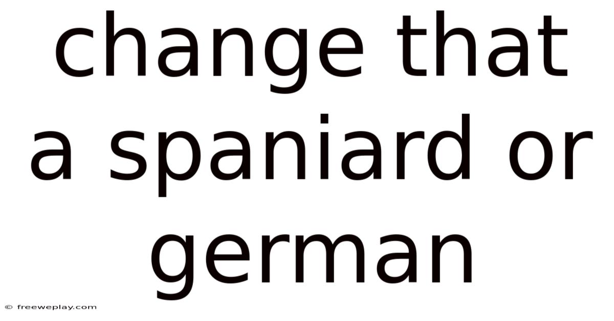 Change That A Spaniard Or German