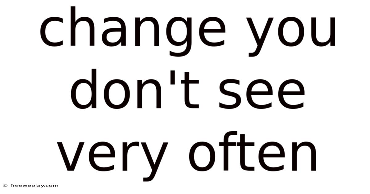 Change You Don't See Very Often