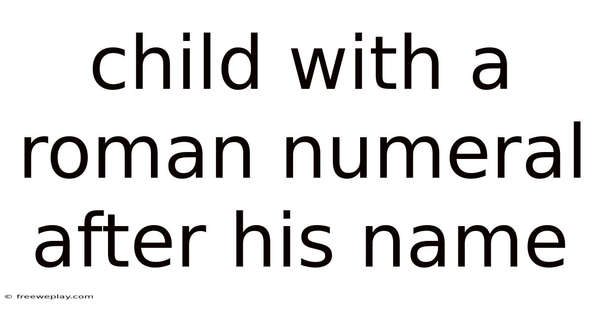 Child With A Roman Numeral After His Name