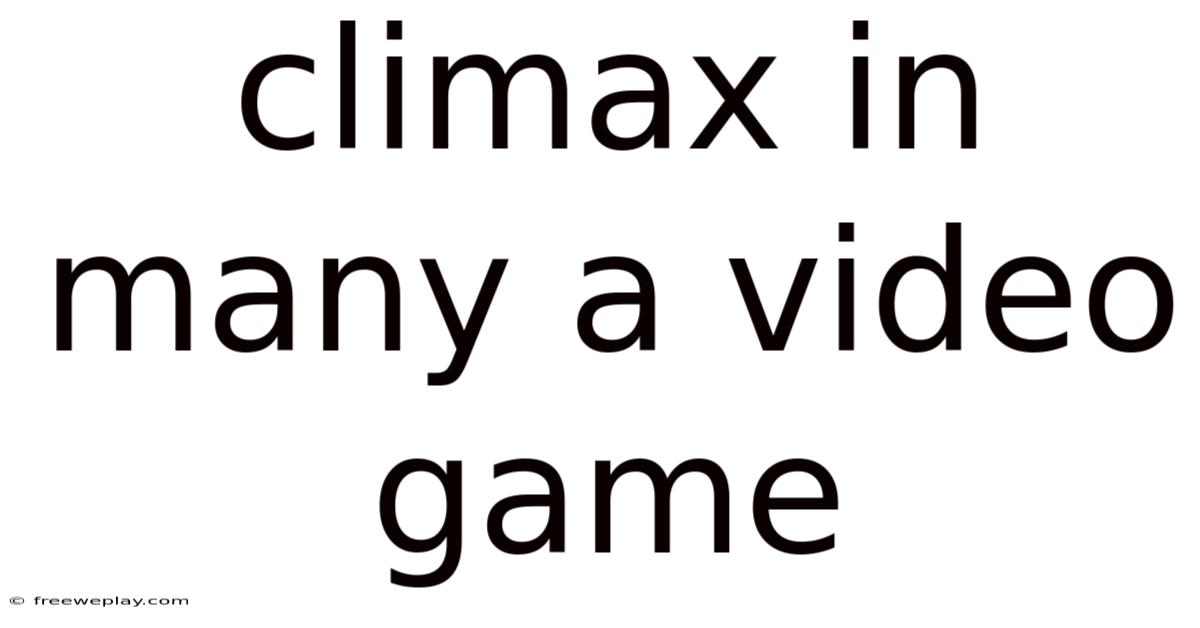 Climax In Many A Video Game