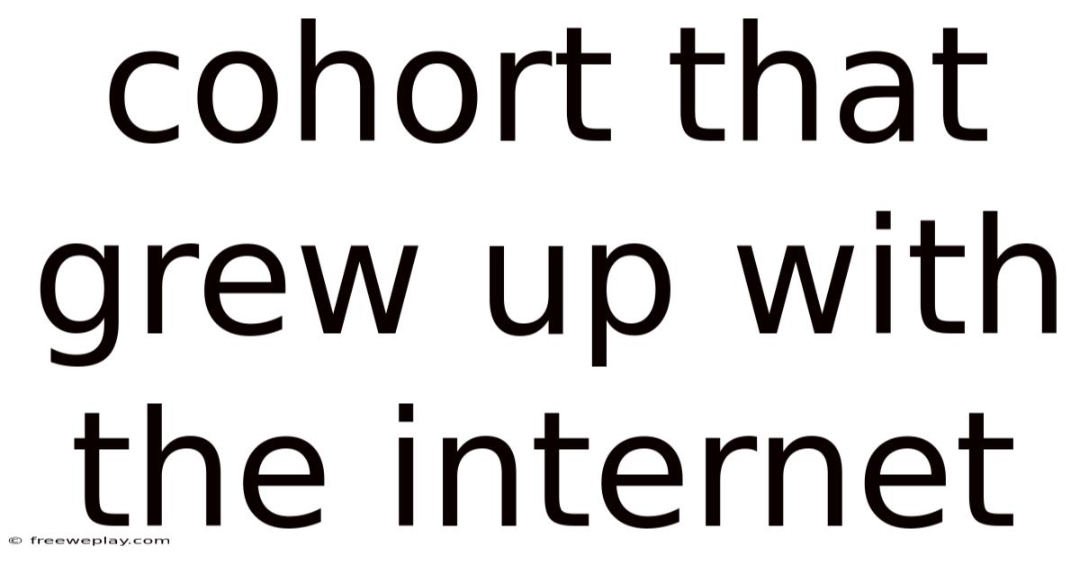 Cohort That Grew Up With The Internet