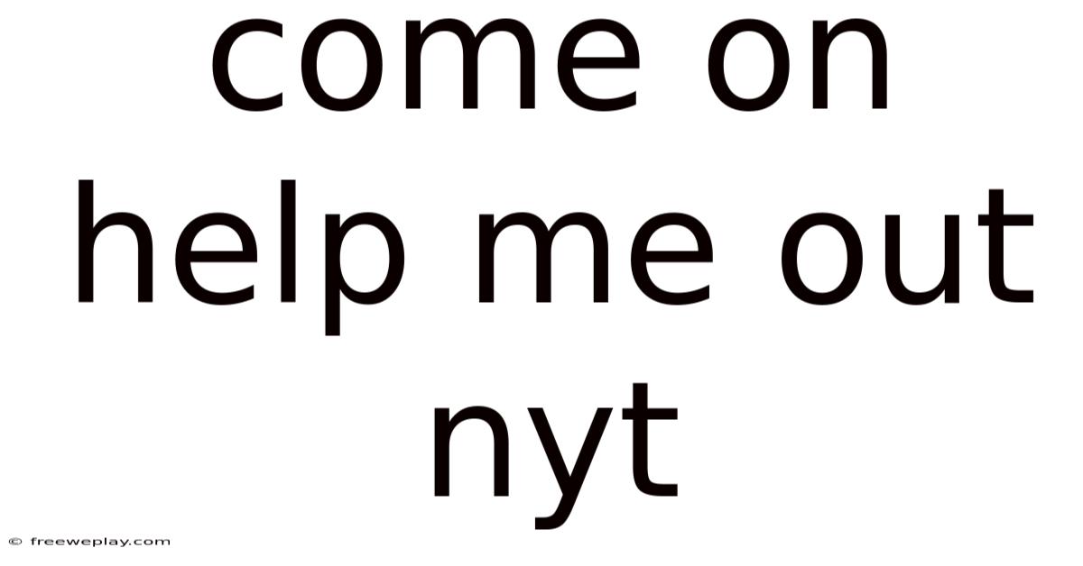 Come On Help Me Out Nyt