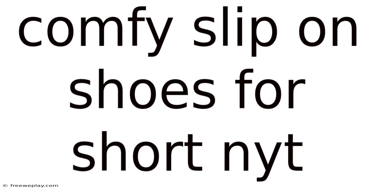 Comfy Slip On Shoes For Short Nyt
