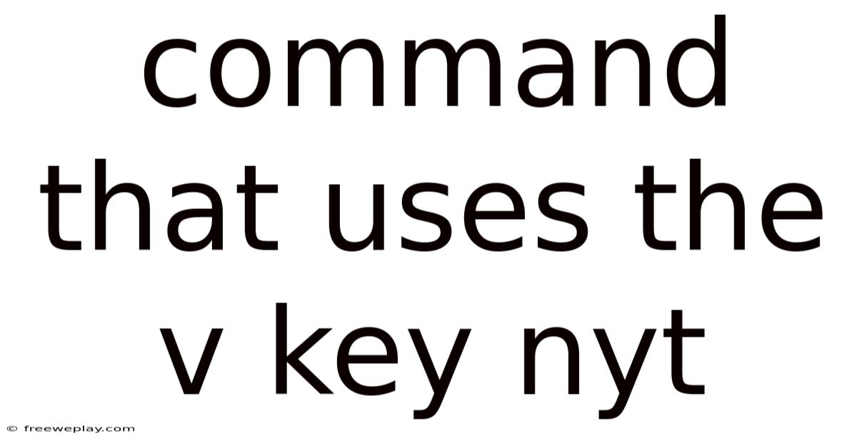 Command That Uses The V Key Nyt